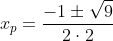 x_{p}=frac{-1pmsqrt{9}}{2cdot2}