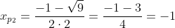 x_{p_{2}}=frac{-1-sqrt{9}}{2cdot2}=frac{-1-3}{4}=-1