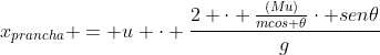 x_{prancha} = u cdot frac{2 cdot frac{(Mu)}{mcos 	heta}cdot sen	heta}{g}