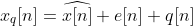 x_{q}[n]=\widehat{x[n]}+e[n]+q[n]