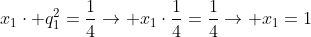 x_1cdot q_1^2=frac{1}{4}ightarrow x_1cdotfrac{1}{4}=frac{1}{4}ightarrow x_1=1