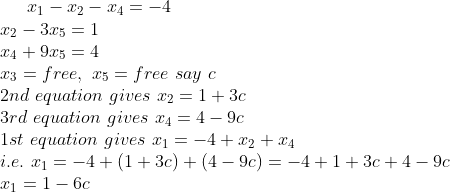 x_1-x_2-x_4=-4\\ x_2-3x_5=1\\ x_4+9x_5=4\\ x_3=free,\ x_5=free\ say\ c\\ 2nd\ equation\ gives\ x_2=1+3c\\ 3rd\ equation\ gives\ x_4=4-9c\\ 1st\ equation\ gives\ x_1=-4+x_2+x_4\\ i.e.\ x_1=-4+(1+3c)+(4-9c)=-4+1+3c+4-9c\\ x_1=1-6c