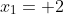 x_1=+2