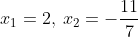 x_1=2,:x_2=-frac{11}{7}