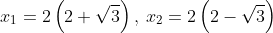 x_1=2left(2+sqrt{3}ight),:x_2=2left(2-sqrt{3}ight)