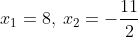 x_1=8,:x_2=-frac{11}{2}