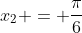 x_2 = frac{pi}{6}