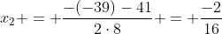 x_2 = frac{-(-39)-41}{2cdot8} = frac{-2}{16}