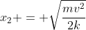 x_2 = sqrt{frac{mv^2}{2k}}