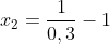 x_2=frac{1}{0,3}-1