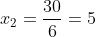 x_2=frac{30}{6}=5