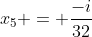 x_5 = frac{-i}{32}