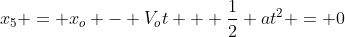 x_5 = x_o - V_ot + frac12 at^2 = 0