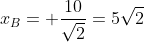 x_B= frac{10}{sqrt2}=5sqrt2