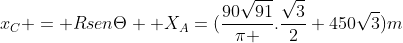 x_C = RsenTheta +X_A=(frac{90sqrt{91}}{pi }.frac{sqrt{3}}{2}+450sqrt{3})m