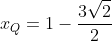 x_Q=1-frac{3sqrt{2}}{2}