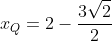 x_Q=2-frac{3sqrt{2}}{2}