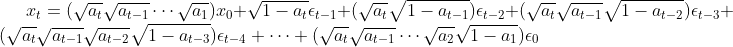 x_t = (\sqrt{a_t} \sqrt{a_{t-1}} \cdots \sqrt{a_1}) x_0 + \sqrt{1-a_t} \epsilon_{t-1} + (\sqrt{a_t} \sqrt{1-a_{t-1}}) \epsilon_{t-2} + (\sqrt{a_t} \sqrt{a_{t-1}} \sqrt{1-a_{t-2}}) \epsilon_{t-3} + (\sqrt{a_t} \sqrt{a_{t-1}} \sqrt{a_{t-2}} \sqrt{1-a_{t-3}}) \epsilon_{t-4} + \cdots + (\sqrt{a_t} \sqrt{a_{t-1}} \cdots \sqrt{a_2} \sqrt{1-a_1}) \epsilon_0