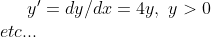 y ' = dy/dx= 4y,\,\, y>0\\ etc...