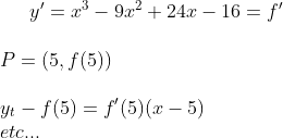 y ' = x^3-9x^2+24x-16=f '\\ \\ P=(5, f(5))\\ \\ y_t-f(5)=f ' (5)(x-5)\\ etc...