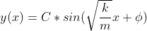 y (x)=C*sin(\sqrt{\frac{k}{m}}x+\phi )