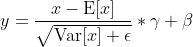 y = \frac{x - \mathrm{E}[x]}{\sqrt{\mathrm{Var}[x] + \epsilon}} * \gamma + \beta