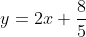 y = 2x + \frac{8}{5}