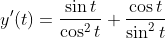 y'(t)=\frac{\sin t}{\cos^2 t}+\frac{\cos t}{\sin^{2}t}