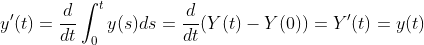 y'(t)=\frac{d}{dt}\int_0^t y(s)ds=\frac{d}{dt}(Y(t)-Y(0))=Y'(t)=y(t)