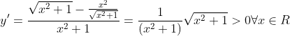 y'= \frac{\sqrt{x^{2}+1}-\frac{x^{2}}{\sqrt{x^{2}+1}}}{x^{2}+1}=\frac{1}{(x^{2}+1)}\sqrt{x^{2}+1}>0 \forall x\in R