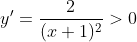 y'= \frac{2}{(x+1)^{2}} > 0