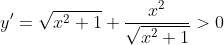 y'=\sqrt{x^{2}+1}+\frac{x^{2}}{\sqrt{x^{2}+1}}>0