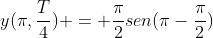 y(pi,frac{T}{4}) = frac{pi}{2}sen(pi-frac{pi}{2})