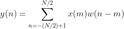 y(n)=\sum_{n=-(N/2)+1}^{N/2}x(m)w(n-m)