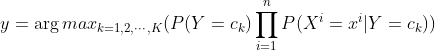 y=\arg max_{k=1,2,\cdots,K}(P(Y=c_k)\prod_{i=1}^{n}P(X^i=x^i|Y=c_k))