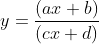y=\frac{(ax + b)}{(cx + d)}