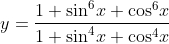 y=\frac{1+{{\sin }^{6}}x+{{\cos }^{6}}x}{1+{{\sin }^{4}}x+{{\cos }^{4}}x}