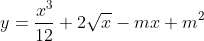y=\frac{x^{3}}{12}+2\sqrt{x}-mx+m^{2}