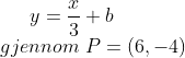 y=\frac{x}{3}+b\\ gjennom\,\,P=(6,-4)