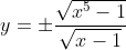 y=\pm \frac{\sqrt{x^5-1}}{\sqrt{x-1}}