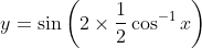 y=\sin \left(2 \times \frac{1}{2} \cos ^{-1} x\right)