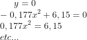 y=0\\ -0,177x^2+6,15=0\\ 0,177x^2=6,15\\ etc...