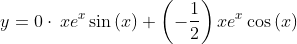 y=0\cdot \:xe^x\sin \left(x\right)+\left(-\frac{1}{2}\right)xe^x\cos \left(x\right)