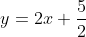 y=2x+\frac{5}{2}