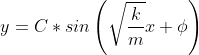 y=C*sin\left ( \sqrt{\frac{k}{m}}x+\phi \right )