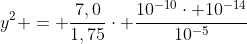 y^{2} = frac{7,0}{1,75}cdot frac{10^{-10}cdot 10^{-14}}{10^{-5}}