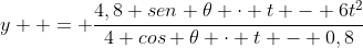 y  = frac{4,8 sen 	heta cdot t - 6t^{2}}{4 cos 	heta cdot t - 0,8}