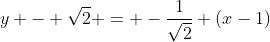 y - sqrt{2} = -frac{1}{sqrt{2}} (x-1)