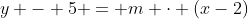 y - 5 = m cdot (x-2)