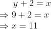 y+2=x\\\Rightarrow 9+2=x\\\Rightarrow x=11